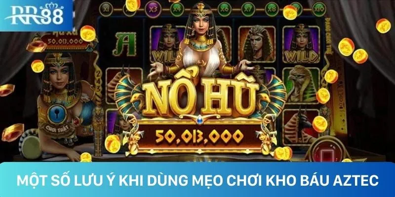 Một số lưu ý khi dùng mẹo chơi kho báu Azetc